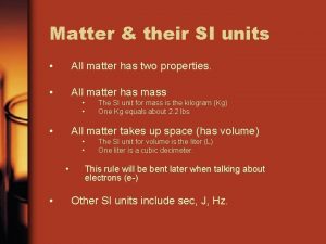 Matter their SI units All matter has two