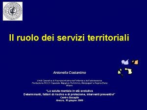 Il ruolo dei servizi territoriali Antonella Costantino Unit