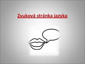 Zvukov strnka jazyka HLSKOSLOV Studuje zvukovou strnku jazyka