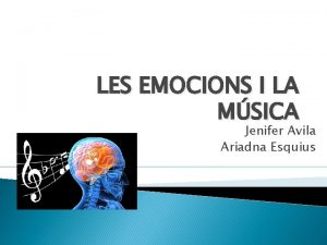 LES EMOCIONS I LA MSICA Jenifer Avila Ariadna