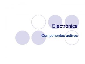 Electrnica Componentes activos Semiconductores Los componentes electrnicos activos