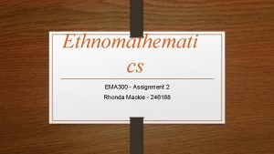 Ethnomathemati cs EMA 300 Assignment 2 Rhonda Mackie