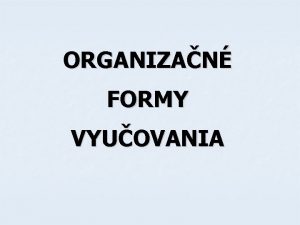 ORGANIZAN FORMY VYUOVANIA VYUOVACIE METDY VYUOVACIE ZSADY ORGANIN