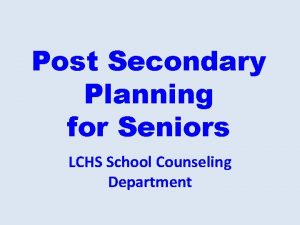 Post Secondary Planning for Seniors LCHS School Counseling
