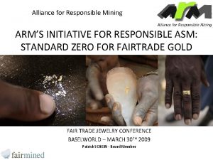 Alliance for Responsible Mining ARMS INITIATIVE FOR RESPONSIBLE
