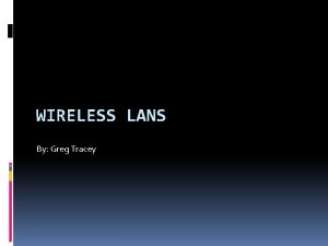 WIRELESS LANS By Greg Tracey Introduction A Wireless