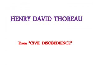 HENRY DAVID THOREAU From CIVIL DISOBEDIENCE ARGUMENT IS