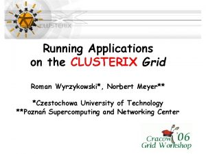 Running Applications on the CLUSTERIX Grid Roman Wyrzykowski