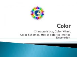 Color Characteristics Color Wheel Color Schemes Use of
