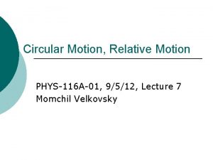 Circular Motion Relative Motion PHYS116 A01 9512 Lecture