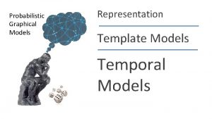 Probabilistic Graphical Models Representation Template Models Temporal Models