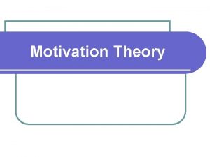 Motivation Theory Last lesson we looked at l