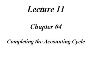 Lecture 11 Chapter 04 Completing the Accounting Cycle