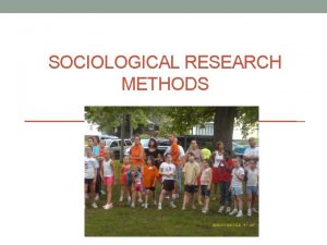 SOCIOLOGICAL RESEARCH METHODS Sociology def the science that