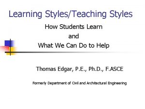 Learning StylesTeaching Styles How Students Learn and What