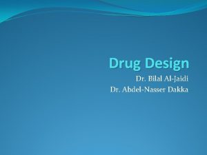 Drug Design Dr Bilal AlJaidi Dr AbdelNasser Dakka