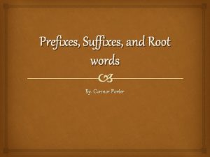 Prefixes Suffixes and Root words By Connor Porter