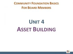 COMMUNITY FOUNDATION BASICS FOR BOARD MEMBERS UNIT 4