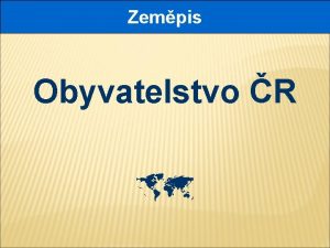 Zempis Obyvatelstvo R Obyvatelstvo R Dnes budeme pokraovat