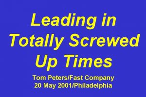 Leading in Totally Screwed Up Times Tom PetersFast