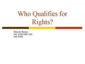 Who Qualifies for Rights Sherrie Brown LSJ 332CHID