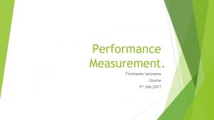 Performance Measurement Firstname lastname Course 9 th feb