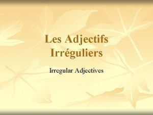 Les Adjectifs Irrguliers Irregular Adjectives Adjectives usually come