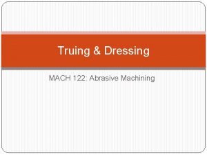 Truing Dressing MACH 122 Abrasive Machining TRUING BALANCING