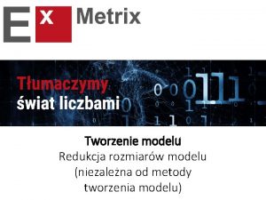 Tworzenie modelu Redukcja rozmiarw modelu niezalena od metody Tworzenie modelu Redukcja rozmiarw modelu niezalena od metody
