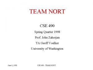 TEAM NORT CSE 490 Spring Quarter 1998 Prof