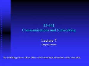 15 441 Communications and Networking Lecture 7 Gregory