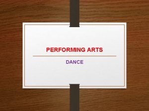 PERFORMING ARTS DANCE Lesson Objective Introduction to dance