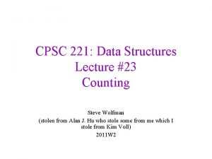 CPSC 221 Data Structures Lecture 23 Counting Steve