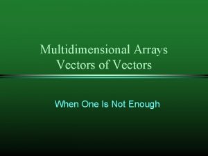 Multidimensional Arrays Vectors of Vectors When One Is