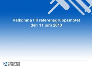 Vlkomna till referensgruppsmtet den 11 juni 2013 Dagordning