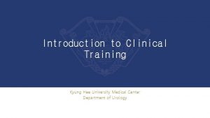 Introduction to Clinical Training Kyung Hee University Medical