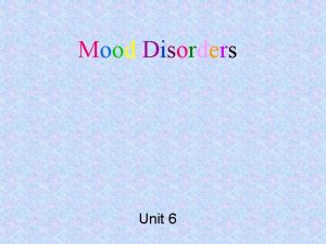 Mood Disorders Unit 6 Mood Disorders Psychological Disorders
