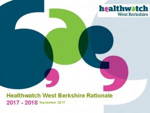 Healthwatch West Berkshire Rationale 2017 2018 September 2017