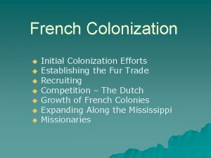 French Colonization u u u u Initial Colonization