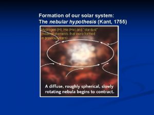 Formation of our solar system The nebular hypothesis