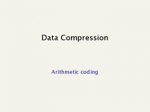 Data Compression Arithmetic coding Arithmetic Coding Introduction Allows