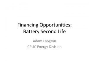 Financing Opportunities Battery Second Life Adam Langton CPUC