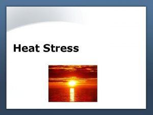 Heat Stress Hot work environments Outdoor work in