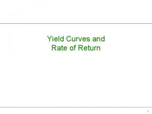 Yield Curves and Rate of Return 1 Yield
