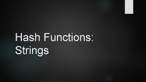 Hash Functions Strings Potential Hash Functions Strings What Hash Functions Strings Potential Hash Functions Strings What