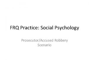 FRQ Practice Social Psychology ProsecutorAccused Robbery Scenario CHUG