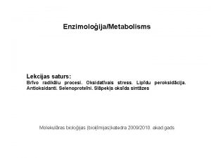 EnzimoloijaMetabolisms Lekcijas saturs Brvo radiklu procesi Oksidatvais stress