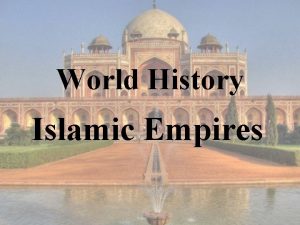 World History Islamic Empires Overview of Islam Today