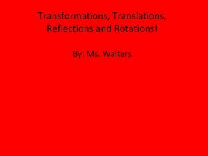 Transformations Translations Reflections and Rotations By Ms Walters
