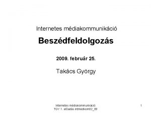 Internetes mdiakommunikci Beszdfeldolgozs 2009 februr 25 Takcs Gyrgy